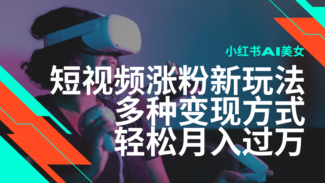 最新风口蓝海项目，小红书AI美女短视频涨粉玩法，多种变现方式轻松月入过万-爱找项目网