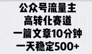 公众号流量主高转化赛道，一篇文章10分钟，一天稳定5张-爱找项目网