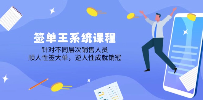 签单王系统课程，针对不同层次销售人员，顺人性签大单，逆人性成就销冠-爱找项目网