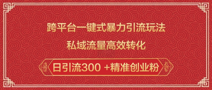 跨平台一键式暴力引流玩法，私域流量高效转化日引流300 +精准创业粉-爱找项目网