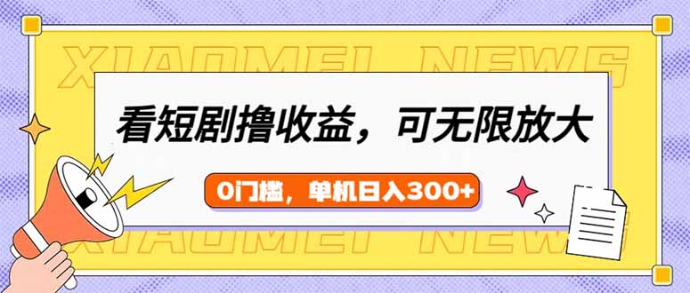 看短剧领收益，可矩阵无限放大，单机日收益300+，新手小白轻松上手-爱找项目网