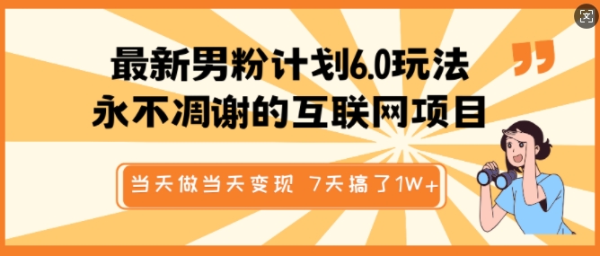 最新男粉计划6.0玩法，永不凋谢的互联网项目，当天做当天变现，视频包原创，7天搞了1个W-爱找项目网