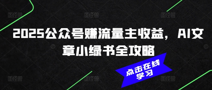 2025公众号赚流量主收益，AI文章小绿书全攻略-爱找项目网