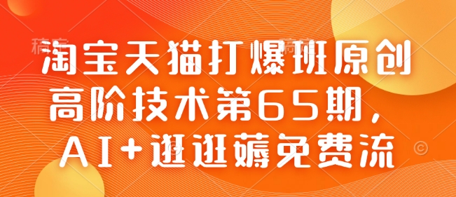 淘宝天猫打爆班原创高阶技术第65期，AI+逛逛薅免费流-爱找项目网