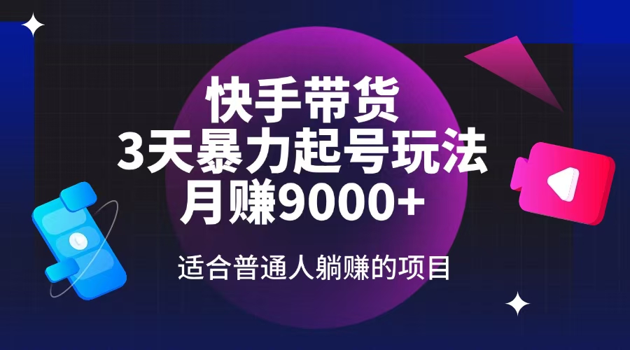 快手带货，3天起号暴力玩法，月赚9000+，适合普通人躺赚的项目-爱找项目网