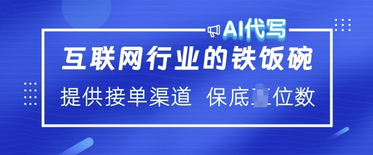 互联网行业的铁饭碗  AI代写 提供接单渠道 月入过W【揭秘】-爱找项目网