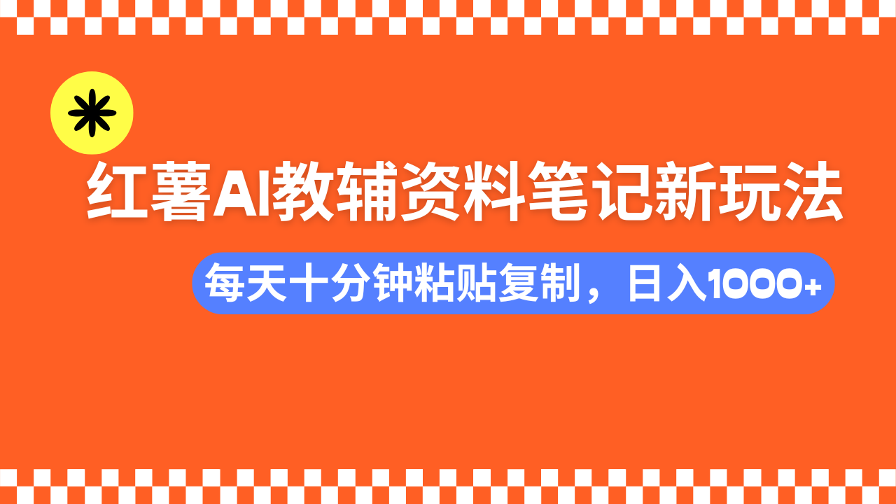 小红书AI教辅资料笔记新玩法，0门槛，可批量可复制，一天十分钟发笔记…-爱找项目网