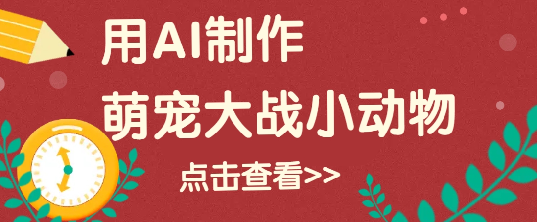 用AI制作萌娃大战小动物视频，轻松涨粉20w+(详细教程)-爱找项目网