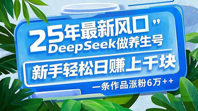 25年最新风口，用DeepSeek做养生号，新手轻松日赚上千块，一条作品涨粉…-爱找项目网
