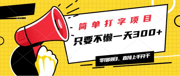 简单打字项目，一天可撸300+，单日无上限，多劳多得！-爱找项目网