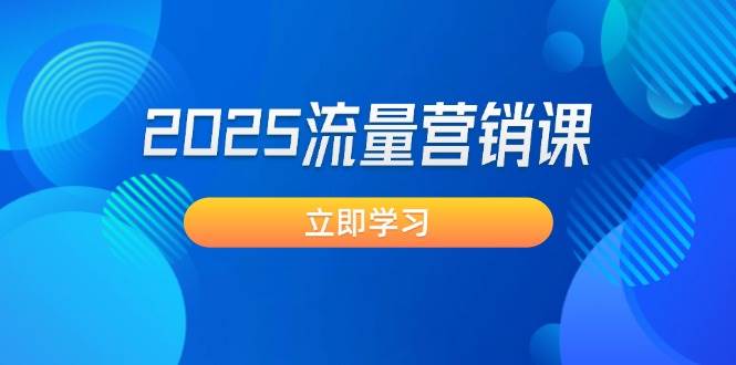 2025流量营销课：直击业绩卡点, 拓客新策略, 提高转化率, 设计生意模式-爱找项目网