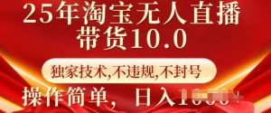 25年淘宝无人直播带货10.0   独家技术，不违规，不封号，操作简单，日入多张【揭秘】-爱找项目网