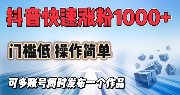 抖音快速涨1000+粉，门槛低操作简单，可多账号同时发布一个作品-爱找项目网