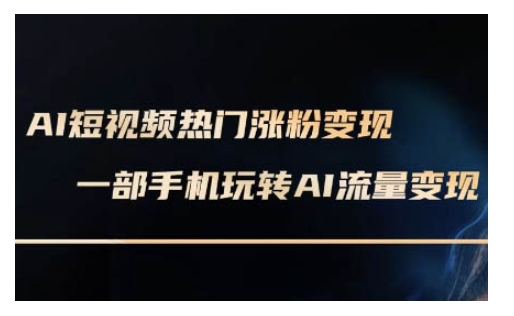 AI数字人制作短视频超级变现实操课，一部手机玩转短视频变现(更新2月)-爱找项目网