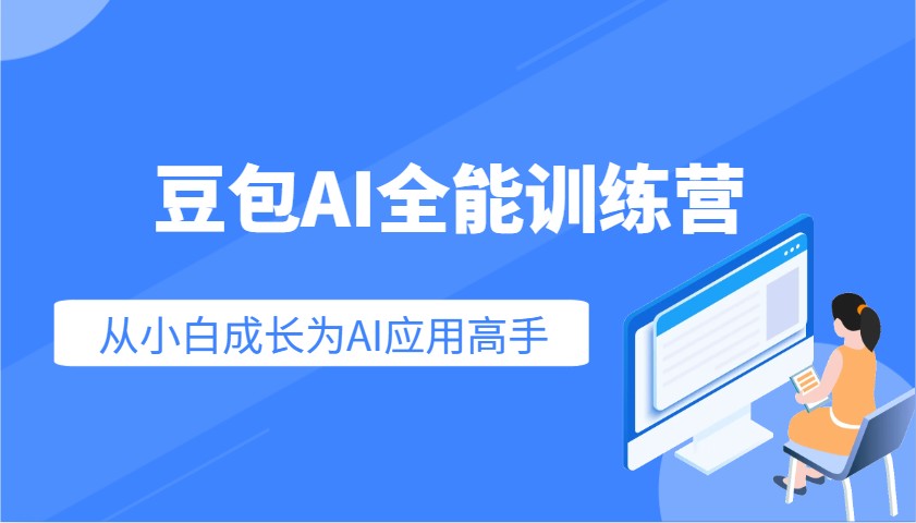 豆包AI全能训练营：快速掌握AI应用技能，从入门到精通从小白成长为AI应用高手-爱找项目网