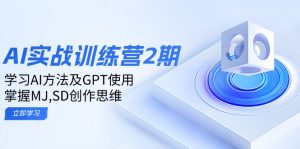 ai实战训练营2期：学习AI方法及GPT使用，掌握MJ,SD创作思维-爱找项目网