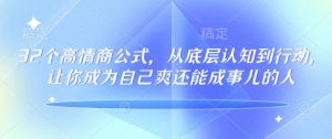 32个高情商公式，​从底层认知到行动，让你成为自己爽还能成事儿的人，133节完整版-爱找项目网