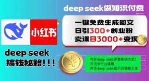 Deepseek一键免费生成小红书图文日引300+创业粉，日变现多张教程，方法全行业通用！-爱找项目网