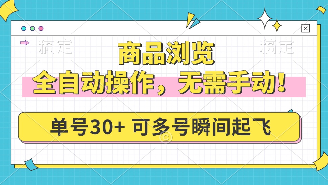 商品浏览，全自动操作，无需手动，单号一天30+，多号矩阵，瞬间起飞-爱找项目网