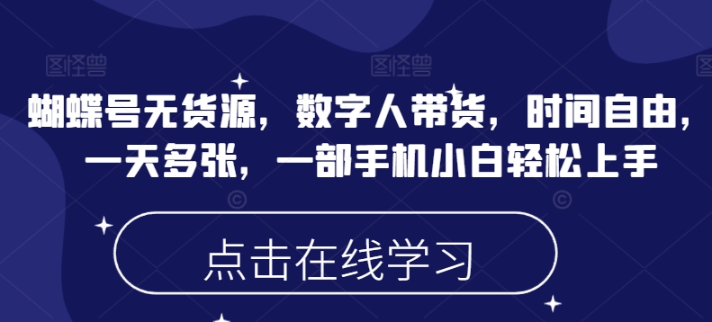 蝴蝶号无货源，数字人带货，时间自由，一天多张，一部手机小白轻松上手-爱找项目网