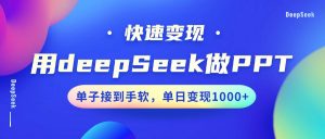 用DeepSeek做PPT，快速变现，单子接到手软，单日变现1000+-爱找项目网