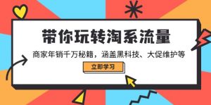 带你玩转淘系流量，商家年销千万秘籍，涵盖黑科技、大促维护等-爱找项目网