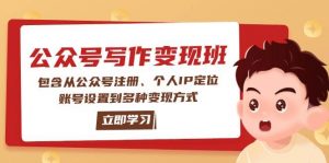 公众号变现班：包含从公众号注册、个人IP定位、账号设置到多种变现方式-爱找项目网