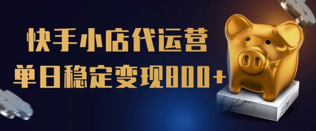 【快手小店代运营】限时托管计划，全程喂饭，单日稳定变现5张【揭秘】-爱找项目网