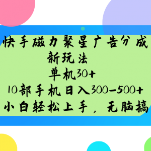 快手磁力聚星广告分成新玩法，单机30+，10部手机日入300-500+-爱找项目网