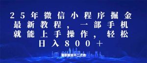 微信小程序25年掘金玩法，一部手机就能操作，稳定日入800+,适合所有人...-爱找项目网