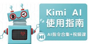 Kimi AI使用指南：涵盖多领域指令，全面升级创作效率 (AI指令合集+视频课-爱找项目网