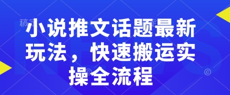 小说推文话题最新玩法，快速搬运实操全流程-爱找项目网