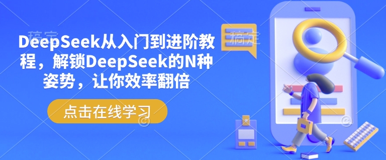 DeepSeek从入门到进阶教程，解锁DeepSeek的N种姿势，让你效率翻倍-爱找项目网