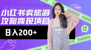 高转化玩法，小红书旅游攻略变现，低流量高转化，几乎零成本，日入2张-爱找项目网
