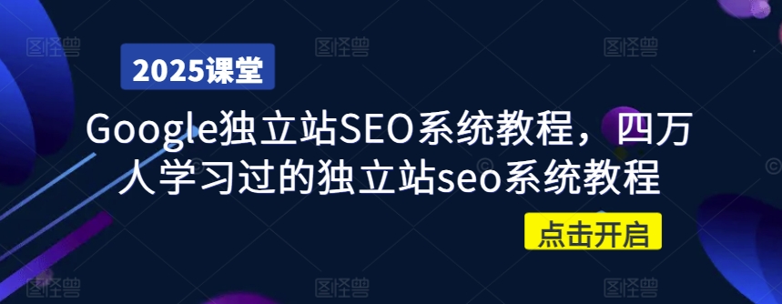 Google独立站SEO系统教程，四万人学习过的独立站seo系统教程-爱找项目网