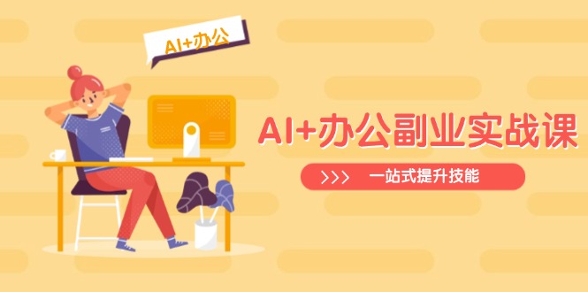 AI+办公副业实战课：从Excel到PPT，从行业分析到视频制作，一站式提升技能-爱找项目网