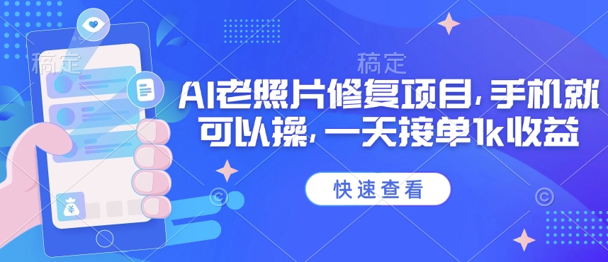 25年最新AI老照片修复项目，手机就可以操，一天接单1k收益-爱找项目网