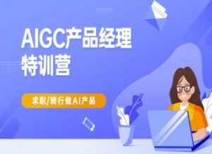 AIGC产品经理特训营-产品经理较教程,求职转行做AI产品-爱找项目网