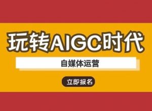玩转AIGC时代-自媒体运营ai教程-爱找项目网