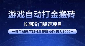 游戏自动打金搬砖项目  一部手机也可批量矩阵操作 单日收入1000＋ 全部...-爱找项目网