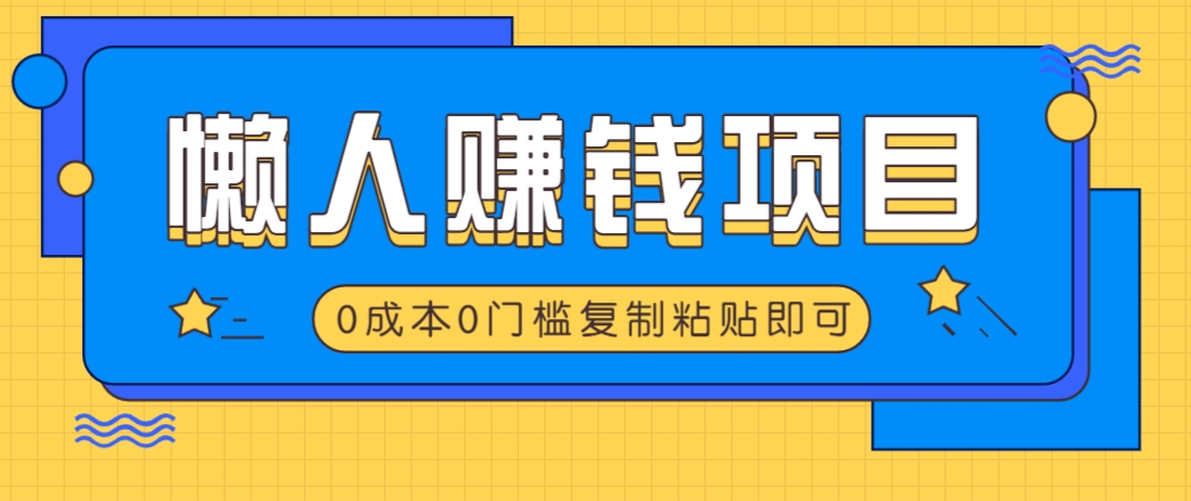 适合懒人的赚钱方法，复制粘贴即可，小白轻松上手几分钟就搞定-爱找项目网