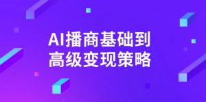 AI-播商基础到高级变现策略。通过详细拆解和讲解，实现商业变现。-爱找项目网