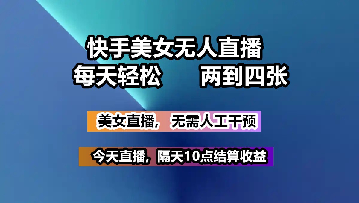 快手美女无人直播, 每天最少一到三张,全程托管无需人工干涉-爱找项目网