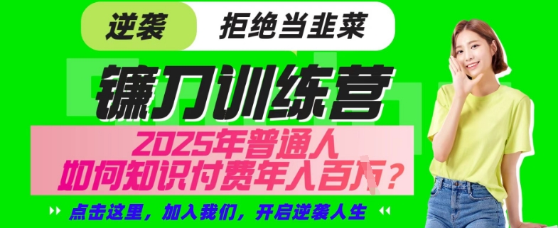 【网创项目终点站-镰刀训练营超级IP合伙人】25年普通人如何通过“知识付费”年入百个-仅此一版【揭秘】-爱找项目网