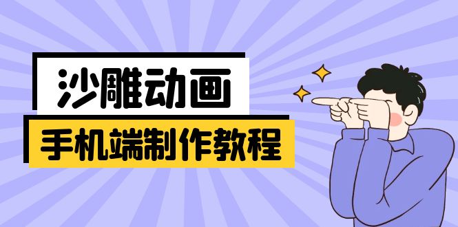 手机端沙雕动画制作教程：涵盖软件操作、文案创作、美术设计、动作衔接等-爱找项目网