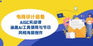 电商设计必备！AIGC实战课，涵盖AI工具使用与节日、风格海报创作-爱找项目网