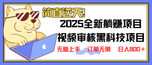 2025 全新视频审核黑科技项目登场，新手小白无脑上手5秒闭眼出单，订单...-爱找项目网