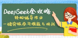 DeepSeek全攻略，轻松辅导作业，一键突破学习难题与挑战！-爱找项目网