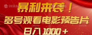 暴利来袭，多号观看电影预告片，可以批量可矩阵，日入多张-爱找项目网