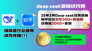 25年3月最新Deep seek日洗百篇知乎长文日引300+创业粉，日稳定3000+变...-爱找项目网